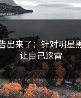 辟谣公告出来了：针对明星黑料，别让自己踩雷