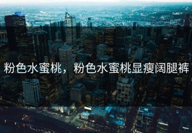 粉色水蜜桃，粉色水蜜桃显瘦阔腿裤