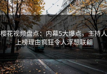 樱花视频盘点：内幕5大爆点，主持人上榜理由疯狂令人浮想联翩